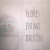 FLORES EN MI BALCON - ATNES P.B.