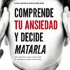 COMPRENDE TU ANSIEDAD Y DECIDE MATARLA - JUAN ANTONIO SÁEZ GONZÁLEZ